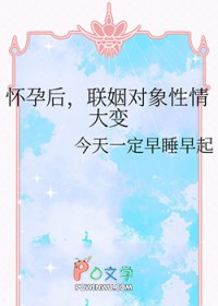 怀孕后，联姻对象性情大变